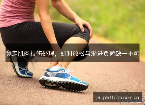 竞走肌肉拉伤处理,即时放松与渐进负荷缺一不可 竞走肌肉拉伤处理,即时放松与渐进负荷缺一不可